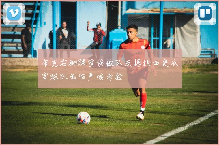 布克右脚踝重伤被队友搀扶回更衣室球队面临严峻考验