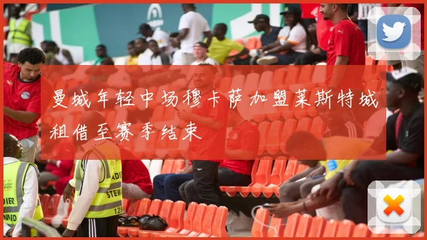 曼城年轻中场穆卡萨加盟莱斯特城租借至赛季结束