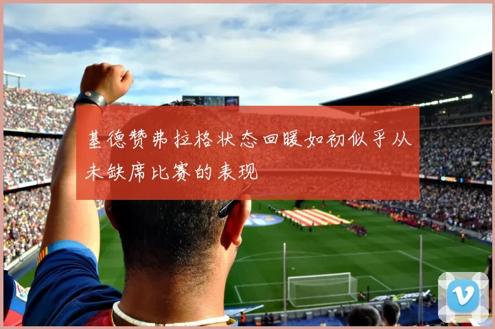 基德赞弗拉格状态回暖如初似乎从未缺席比赛的表现